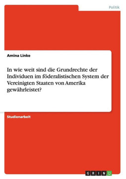 In wie weit sind die Grundrechte der Individuen im f?eralistischen System der Vereinigten Staaten von Amerika gew?rleistet?