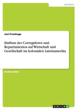 Einfluss der Corregidores und Repartimientos auf Wirtschaft und Gesellschaft im kolonialen Lateinamerika