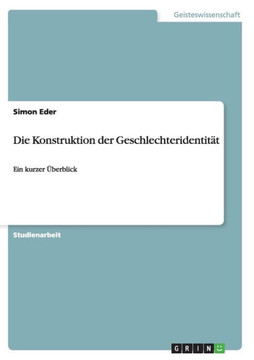 Die Konstruktion der Geschlechteridentit?: Ein kurzer ?erblick Die Konstruktion der Geschlechteridentit?: Ein kurzer ?erblick