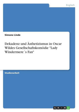Dekadenz und ?thetizismus in Oscar Wildes Gesellschaftskom?ie ""Lady Windermere? Fan""