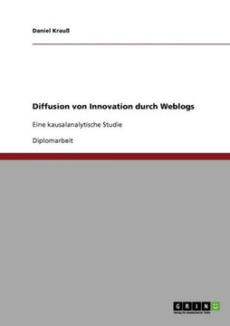 Diffusion von Innovation durch Weblogs: Eine kausalanalytische Studie Diffusion von Innovation durch Weblogs: Eine kausalanalytische Studie