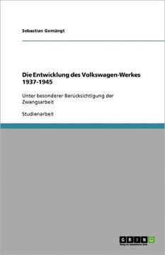 Die Entwicklung des Volkswagen-Werkes 1937-1945: Unter besonderer Ber?ksichtigung der Zwangsarbeit