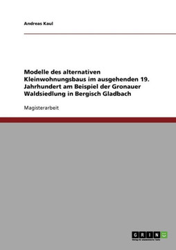 Alternativer Kleinwohnungsbau im ausgehenden 19. Jahrhundert. Die Gronauer Waldsiedlung in Bergisch Gladbach