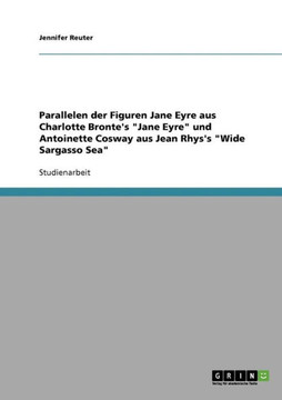Parallelen der Figuren Jane Eyre aus Charlotte Bronte's ""Jane Eyre"" und Antoinette Cosway aus Jean Rhys's ""Wide Sargasso Sea""