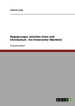 Begegnungen zwischen Islam und Christentum - Ein historischer ?erblick