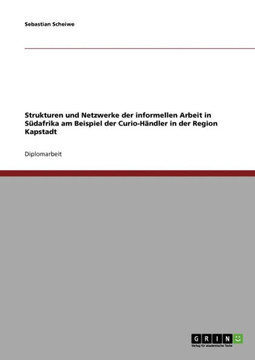 Strukturen und Netzwerke der informellen Arbeit in S?afrika am Beispiel der Curio-H?dler in der Region Kapstadt