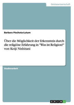 ?er die M?lichkeit der Erkenntnis durch die religi?e Erfahrung in ""Was ist Religion?"" von Keiji Nishitani