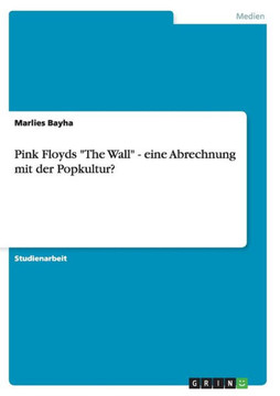Pink Floyds ""The Wall"" - eine Abrechnung mit der Popkultur?