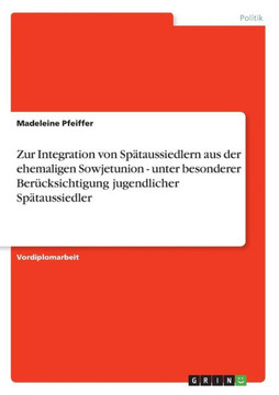 Zur Integration von Sp?aussiedlern aus der ehemaligen Sowjetunion - unter besonderer Ber?ksichtigung jugendlicher Sp?aussiedler