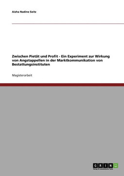 Zwischen Piet? und Profit - Ein Experiment zur Wirkung von Angstappellen in der Marktkommunikation von Bestattungsinstituten