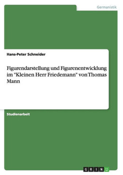 Figurendarstellung und Figurenentwicklung im ""Kleinen Herr Friedemann"" von Thomas Mann