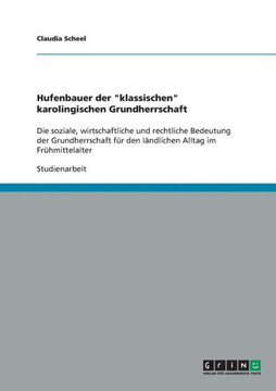 Hufenbauer der ""klassischen"" karolingischen Grundherrschaft: Die soziale, wirtschaftliche und rechtliche Bedeutung der Grundherrschaft f? den l?dlic