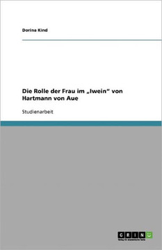 Die Rolle der Frau im ""Iwein"" von Hartmann von Aue Die Rolle der Frau im ""Iwein"" von Hartmann von Aue