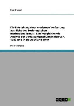 Die Entstehung einer modernen Verfassung aus Sicht des Soziologischen Institutionalismus - Eine vergleichende Analyse der Verfassungsgebung in den USA Die Entstehung einer modernen Verfassung aus Sicht des Soziologischen Institutionalismus - Eine vergleichende Analyse der Verfassungsgebung in den USA