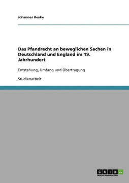 Das Pfandrecht an beweglichen Sachen in Deutschland und England im 19. Jahrhundert: Entstehung, Umfang und ?ertragung