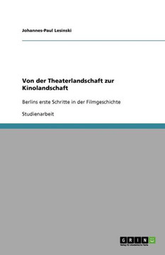 Von der Theaterlandschaft zur Kinolandschaft: Berlins erste Schritte in der Filmgeschichte