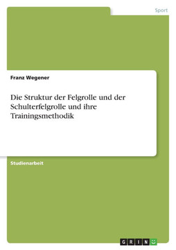 Die Struktur der Felgrolle und der Schulterfelgrolle und ihre Trainingsmethodik Die Struktur der Felgrolle und der Schulterfelgrolle und ihre Trainingsmethodik