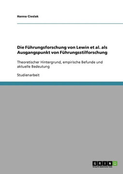 Die F?rungsforschung von Lewin et al. als Ausgangspunkt von F?rungsstilforschung: Theoretischer Hintergrund, empirische Befunde und aktuelle Bedeutu