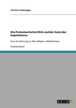 Die Protestantische Ethik und der Geist des Kapitalismus: Eine Ann?erung an Max Webers Weberthese