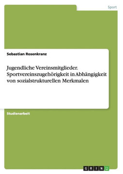 Jugendliche Vereinsmitglieder. Sportvereinszugeh?igkeit in Abh?gigkeit von sozialstrukturellen Merkmalen