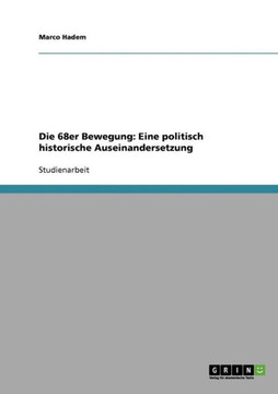 Die 68er Bewegung. Eine politisch historische Auseinandersetzung Die 68er Bewegung. Eine politisch historische Auseinandersetzung