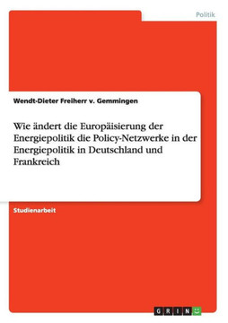 Wie ?dert die Europ?sierung der Energiepolitik die Policy-Netzwerke in der Energiepolitik in Deutschland und Frankreich Wie ?dert die Europ?sierung der Energiepolitik die Policy-Netzwerke in der Energiepolitik in Deutschland und Frankreich