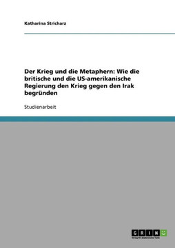 Der Krieg und die Metaphern: Wie die britische und die US-amerikanische Regierung den Krieg gegen den Irak begr?den