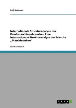 Internationale Strukturanalyse der Druckmaschinenbranche - Eine internationale Strukturanalyse der Branche ""Maschinenbau""