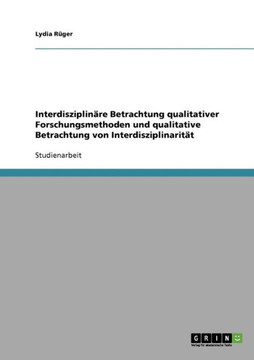 Interdisziplin?e Betrachtung qualitativer Forschungsmethoden und qualitative Betrachtung von Interdisziplinarit?