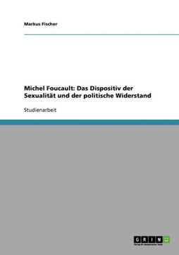 Michel Foucault: Das Dispositiv der Sexualit? und der politische Widerstand