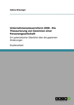 Unternehmenssteuerreform 2008 - Die Thesaurierung von Gewinnen einer Personengesellschaft: Ein systematischer ?erblick ?er die geplanten ?derungen