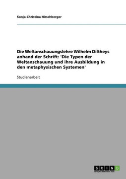Die Weltanschauungslehre Wilhelm Diltheys anhand der Schrift: 'Die Typen der Weltanschauung und ihre Ausbildung in den metaphysischen Systemen'