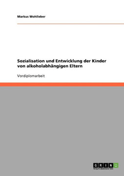 Sozialisation und Entwicklung der Kinder von alkoholabh?gigen Eltern Sozialisation und Entwicklung der Kinder von alkoholabh?gigen Eltern