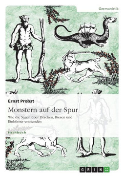 Monstern auf der Spur: Wie die Sagen ?er Drachen, Riesen und Einh?ner entstanden