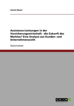 Assistance-Leistungen in der Versicherungswirtschaft. Die Zukunft des Marktes?: Eine Analyse aus Kunden- und Unternehmenssicht