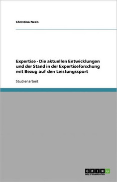 Expertise - Die aktuellen Entwicklungen und der Stand in der Expertiseforschung mit Bezug auf den Leistungssport