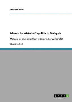 Islamische Wirtschaftspolitik in Malaysia: Malaysia als islamischer Staat mit islamischer Wirtschaft?
