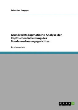 Grundrechtsdogmatische Analyse der Kopftuchentscheidung des Bundesverfassungsgerichtes