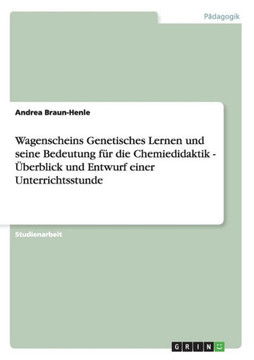 Wagenscheins Genetisches Lernen und seine Bedeutung f? die Chemiedidaktik: ?erblick und Entwurf einer Unterrichtsstunde