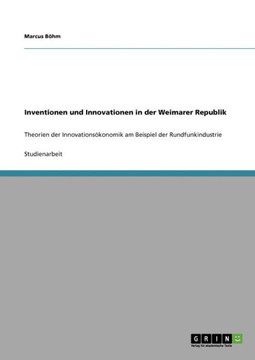 Inventionen und Innovationen in der Weimarer Republik: Theorien der Innovations?onomik am Beispiel der Rundfunkindustrie