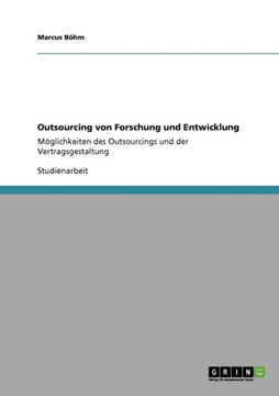 Outsourcing von Forschung und Entwicklung: M?lichkeiten des Outsourcings und der Vertragsgestaltung