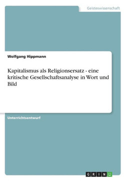 Kapitalismus als Religionsersatz - eine kritische Gesellschaftsanalyse in Wort und Bild