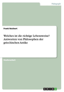 Welches ist die richtige Lebensweise? Antworten von Philosophen der griechischen Antike