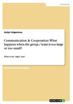 Communication & Cooperation: What happens when the group / team is too large or too small?: What is the ""right"" size?