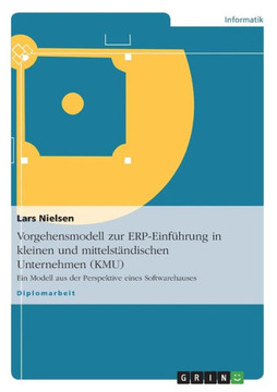 Vorgehensmodell zur ERP-Einf?rung in kleinen und mittelst?dischen Unternehmen (KMU): Ein Modell aus der Perspektive eines Softwarehauses Vorgehensmodell zur ERP-Einf?rung in kleinen und mittelst?dischen Unternehmen (KMU): Ein Modell aus der Perspektive eines Softwarehauses