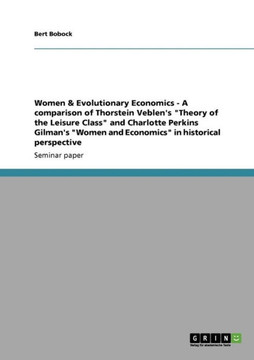Women & Evolutionary Economics - A comparison of Thorstein Veblen's ""Theory of the Leisure Class"" and Charlotte Perkins Gilman's ""Women and Economics""