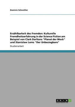 Erz?lbarkeit des Fremden: Kulturelle Fremdheitserfahrung in der Science Fiction am Beispiel von Clark Darltons ""Planet der Mock"" und Stanislaw L