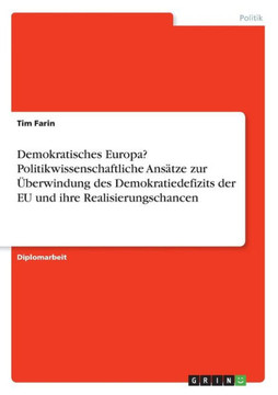 Demokratisches Europa? Politikwissenschaftliche Ans?ze zur ?erwindung des Demokratiedefizits der EU und ihre Realisierungschancen