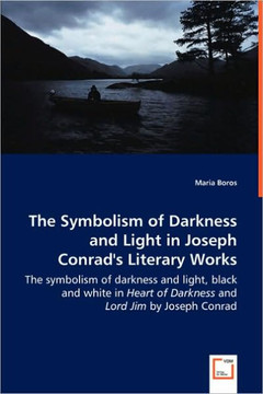 The Symbolism of Darkness and Light in Joseph Conrad's Literary Works - The symbolism of darkness and light, black and white in Heart of Darkness and