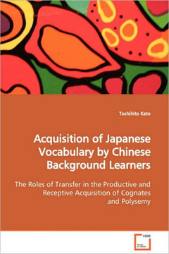 Acquisition of Japanese Vocabulary by Chinese Background Learners The Roles of Transfer in the Productive and Receptive Acquisition of Cognates and Po